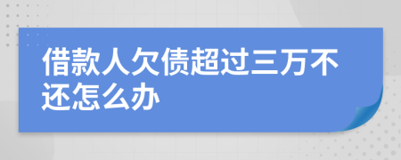 借款人欠债超过三万不还怎么办