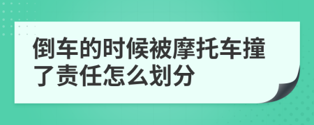 倒车的时候被摩托车撞了责任怎么划分