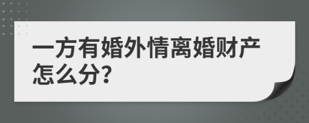 一方有婚外情离婚财产怎么分？