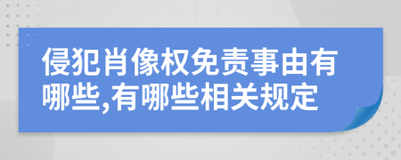 侵犯肖像权免责事由有哪些,有哪些相关规定