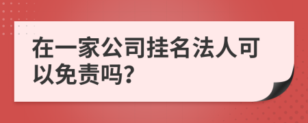 在一家公司挂名法人可以免责吗？