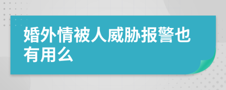 婚外情被人威胁报警也有用么