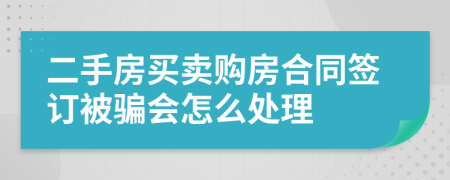 二手房买卖购房合同签订被骗会怎么处理