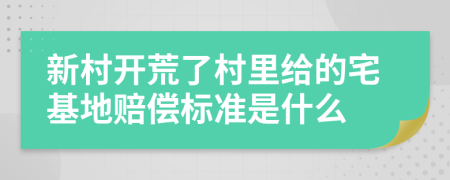 新村开荒了村里给的宅基地赔偿标准是什么