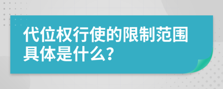 代位权行使的限制范围具体是什么？