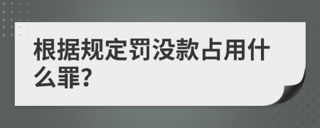根据规定罚没款占用什么罪？