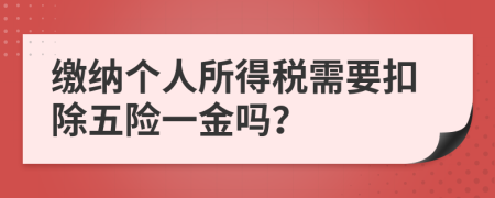 缴纳个人所得税需要扣除五险一金吗？