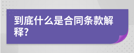 到底什么是合同条款解释?