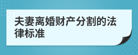 夫妻离婚财产分割的法律标准