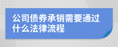 公司债券承销需要通过什么法律流程