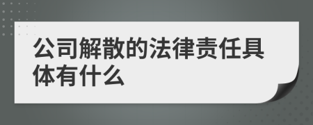 公司解散的法律责任具体有什么