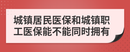 城镇居民医保和城镇职工医保能不能同时拥有