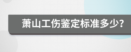 萧山工伤鉴定标准多少？