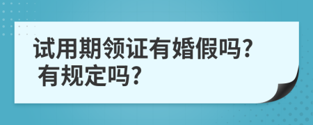试用期领证有婚假吗? 有规定吗?