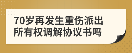 70岁再发生重伤派出所有权调解协议书吗