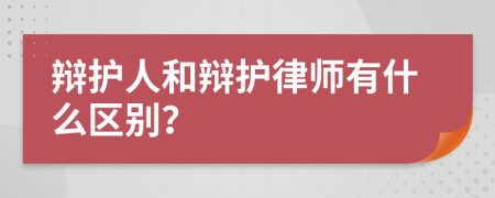 辩护人和辩护律师有什么区别？