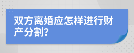 双方离婚应怎样进行财产分割？