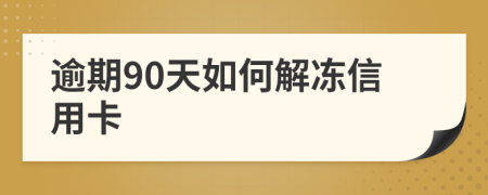 逾期90天如何解冻信用卡