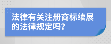 法律有关注册商标续展的法律规定吗？