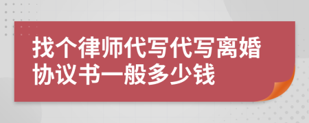 找个律师代写代写离婚协议书一般多少钱