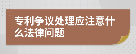 专利争议处理应注意什么法律问题