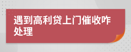 遇到高利贷上门催收咋处理