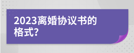 2023离婚协议书的格式？