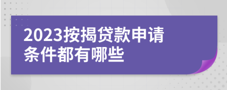 2023按揭贷款申请条件都有哪些