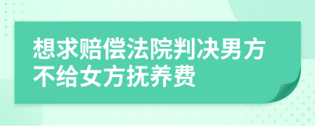 想求赔偿法院判决男方不给女方抚养费