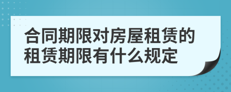 合同期限对房屋租赁的租赁期限有什么规定