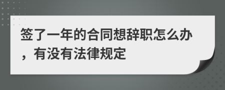 签了一年的合同想辞职怎么办，有没有法律规定