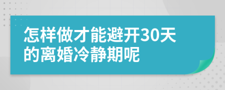 怎样做才能避开30天的离婚冷静期呢