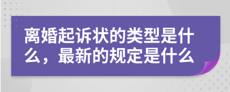 离婚起诉状的类型是什么，最新的规定是什么