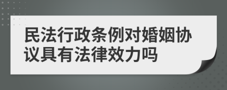 民法行政条例对婚姻协议具有法律效力吗