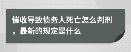 催收导致债务人死亡怎么判刑，最新的规定是什么