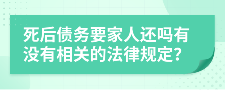 死后债务要家人还吗有没有相关的法律规定？