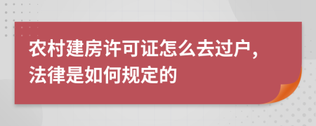 农村建房许可证怎么去过户,法律是如何规定的