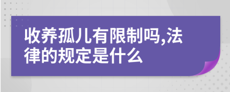 收养孤儿有限制吗,法律的规定是什么