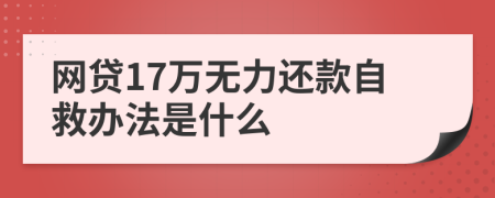 网贷17万无力还款自救办法是什么