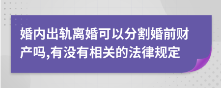 婚内出轨离婚可以分割婚前财产吗,有没有相关的法律规定