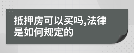 抵押房可以买吗,法律是如何规定的