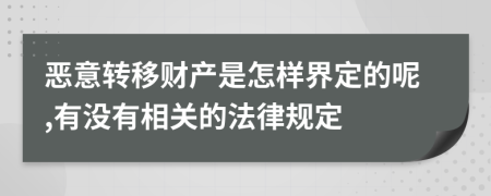 恶意转移财产是怎样界定的呢,有没有相关的法律规定