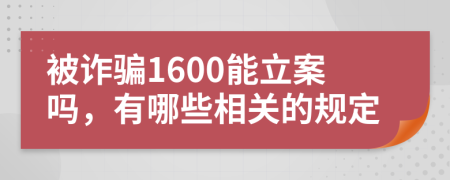 被诈骗1600能立案吗，有哪些相关的规定