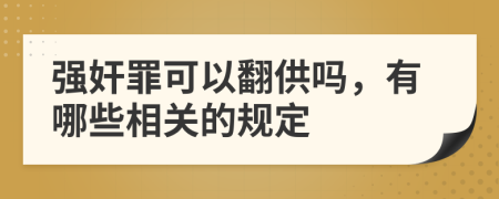 强奸罪可以翻供吗，有哪些相关的规定