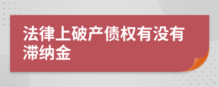 法律上破产债权有没有滞纳金