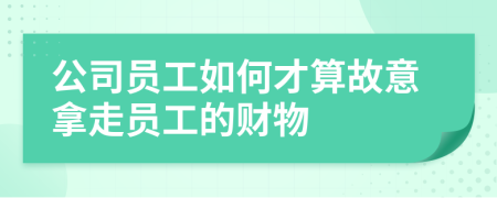 公司员工如何才算故意拿走员工的财物