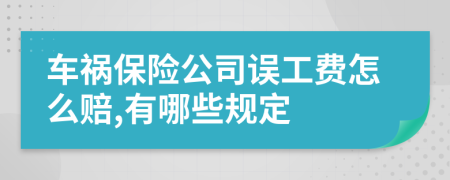 车祸保险公司误工费怎么赔,有哪些规定