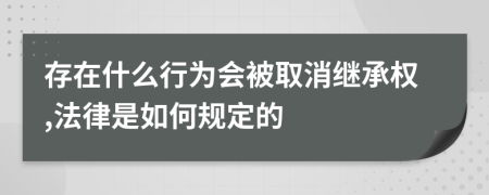 存在什么行为会被取消继承权,法律是如何规定的