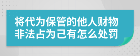 将代为保管的他人财物非法占为己有怎么处罚