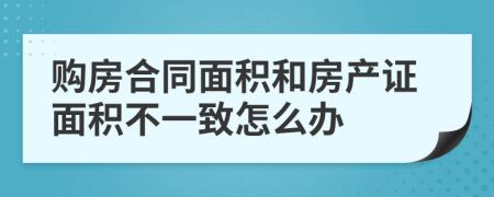 购房合同面积和房产证面积不一致怎么办